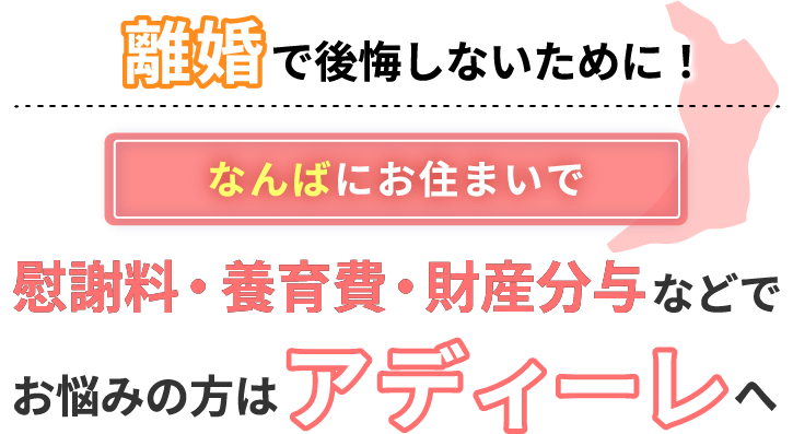 なんばにお住まいで離婚で後悔しないために！慰謝料・養育費・財産分与などでお悩みの方はアディーレへ