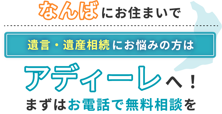 なんばにお住まいで遺言・遺産相続にお悩みの方はアディーレへ！まずはお電話で無料相談を